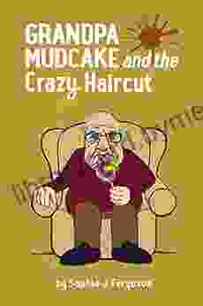 Grandpa Mudcake and the Crazy Haircut: Funny Picture for 3 7 Year Olds (The Grandpa Mudcake 1)