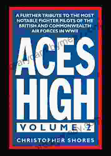 Aces High Volume 2: A Further Tribute to the Most Notable Fighter Pilots of the British and Commonwealth Air Forces in WWII