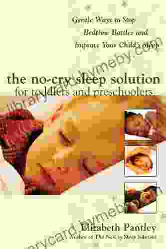 The No Cry Sleep Solution For Toddlers And Preschoolers: Gentle Ways To Stop Bedtime Battles And Improve Your Child S Sleep: Foreword By Dr Harvey Karp