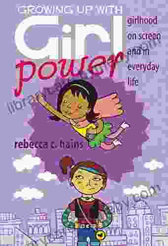 Growing Up With Girl Power: Girlhood On Screen and in Everyday Life (Mediated Youth 15)