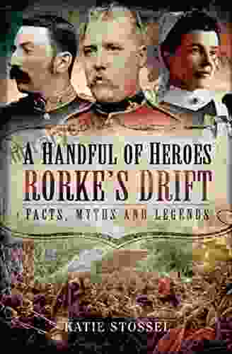 A Handful Of Heroes Rorke S Drift: Facts Myths And Legends