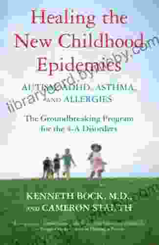 Healing the New Childhood Epidemics: Autism ADHD Asthma and Allergies: The Groundbreaking Program for the 4 A Disorders