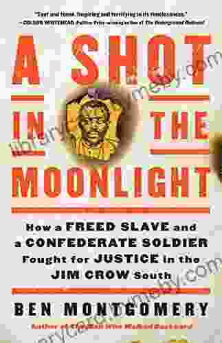 A Shot in the Moonlight: How a Freed Slave and a Confederate Soldier Fought for Justice in the Jim Crow South