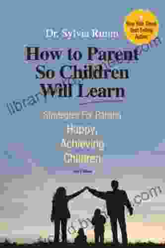 How to Parent So Children Will Learn: Strategies for Raising Happy Achieving Children 3rd Edition