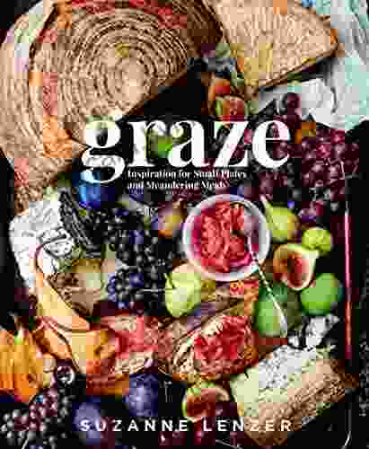 Graze: Inspiration For Small Plates And Meandering Meals: A Charcuterie Cookbook