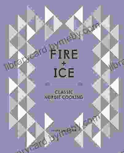 Fire and Ice: Classic Nordic Cooking A Cookbook