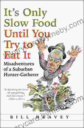 It s Only Slow Food Until You Try to Eat It: Misadventures of a Suburban Hunter Gatherer