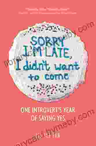 Sorry I m Late I Didn t Want to Come: One Introvert s Year of Saying Yes