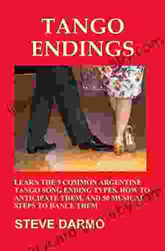 Tango Endings: Learn The 9 Common Argentine Tango Song Ending Types How To Anticipate Them And 50 Musical Steps To Dance Them