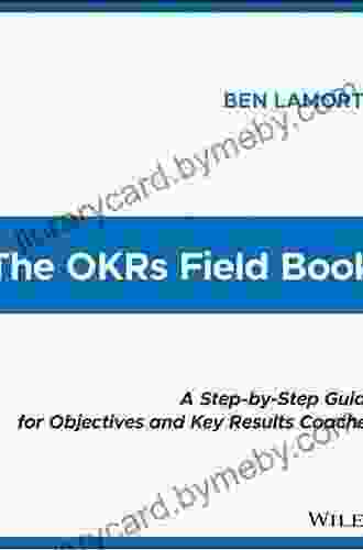 The OKRs Field Book: A Step By Step Guide For Objectives And Key Results Coaches