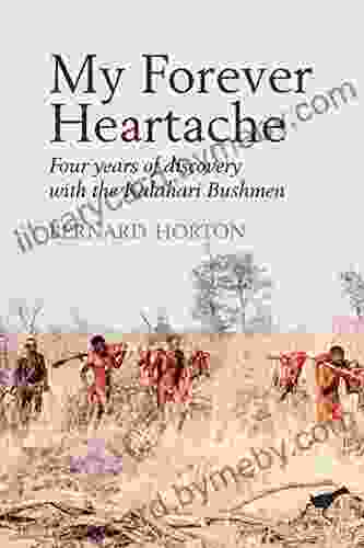 My Forever Heartache: Four Years of Discovery with the Kalahari Bushmen: A millionaire gives it all up to live with the Bushmen