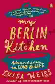 My Berlin Kitchen: Adventures In Love And Life