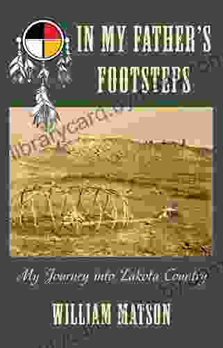 In My Father S Footsteps: My Journey Into Lakota Country