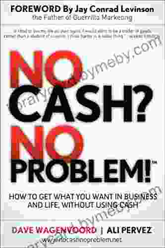 No Cash? No Problem : How to Get What You Want in Business and Life Without Using Cash