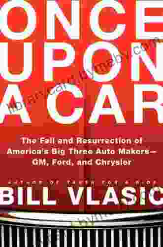 Once Upon A Car: The Fall And Resurrection Of America S Big Three Automakers GM Ford And Chrysler