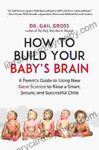 How To Build Your Baby S Brain: A Parent S Guide To Using New Gene Science To Raise A Smart Secure And Successful Child