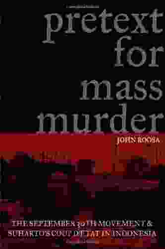 Pretext For Mass Murder: The September 30th Movement And Suharto S Coup D Etat In Indonesia (New Perspectives In SE Asian Studies)