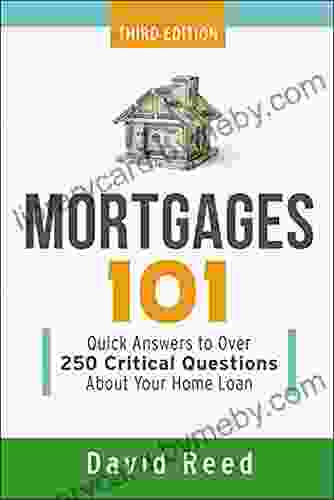 Mortgages 101: Quick Answers to Over 250 Critical Questions About Your Home Loan