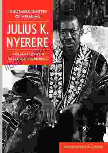 Quotable Quotes Of Mwalimu Julius K Nyerere Collected from Speeches and Writings