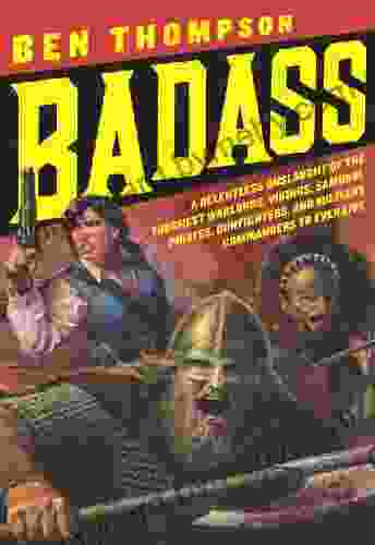 Badass: A Relentless Onslaught Of The Toughest Warlords Vikings Samurai Pirates Gunfighters And Military Commanders To Ever Live (Badass Series)