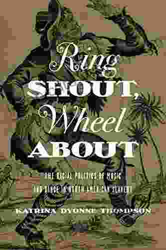 Ring Shout Wheel About: The Racial Politics of Music and Dance in North American Slavery