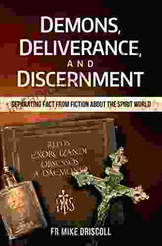 Demons Deliverance Discernment: Separating Fact from Fiction about the Spirit World