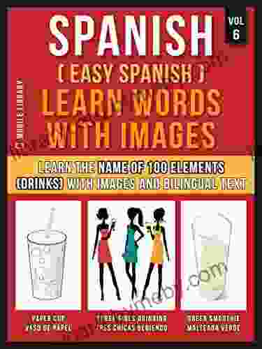 Spanish ( Easy Spanish ) Learn Words With Images (Vol 6): Learn The Name Of 100 Elements (drinks) With Images And Bilingual Text (Foreign Language Learning Guides)