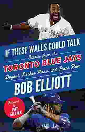 If These Walls Could Talk: Toronto Blue Jays: Stories From The Toronto Blue Jays Dugout Locker Room And Press Box