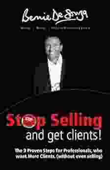 Stop Selling and Get Clients: The proven 9 step guide for Professionals