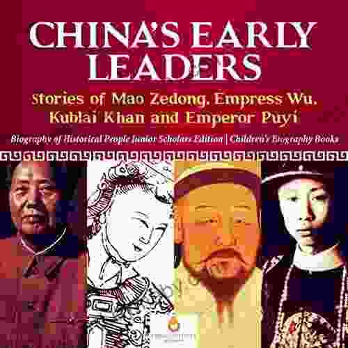 China S Early Leaders : Stories Of Mao Zedong Empress Wu Kublai Khan And Emperor Puyi Biography Of Historical People Junior Scholars Edition Children S Biography