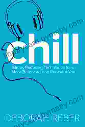 Chill: Stress Reducing Techniques for a More Balanced Peaceful You