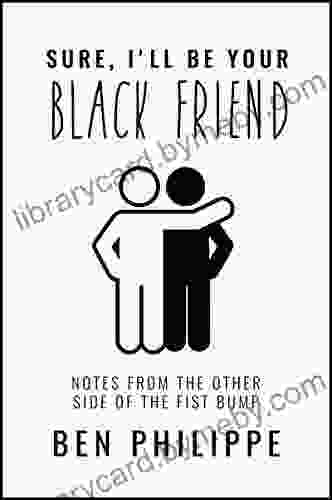 Sure I Ll Be Your Black Friend: Notes From The Other Side Of The Fist Bump