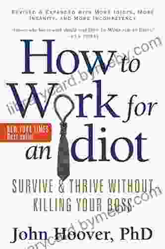 How to Work for an Idiot Revised and Expanded with More Idiots More Insanity and More Incompetency: Survive and Thrive Without Killing Your Boss