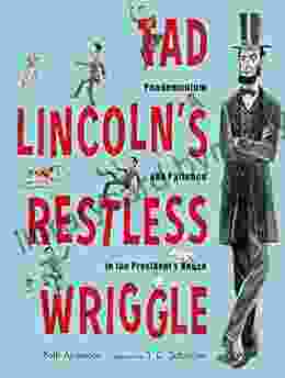 Tad Lincoln S Restless Wriggle: Pandemonium And Patience In The President S House