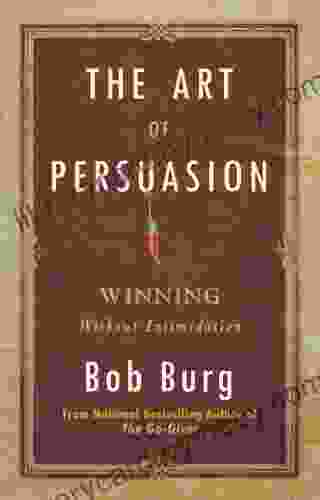 The Art Of Persuasion: Winning Without Intimidation