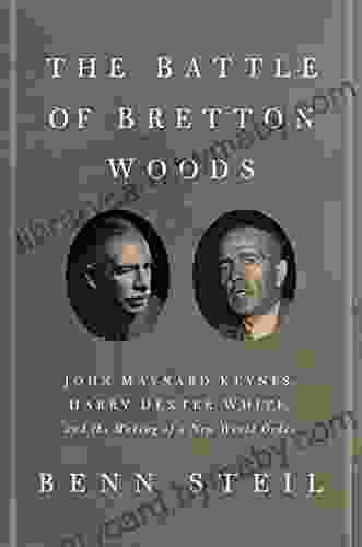 The Battle Of Bretton Woods: John Maynard Keynes Harry Dexter White And The Making Of A New World Order (Council On Foreign Relations (Princeton University Press))