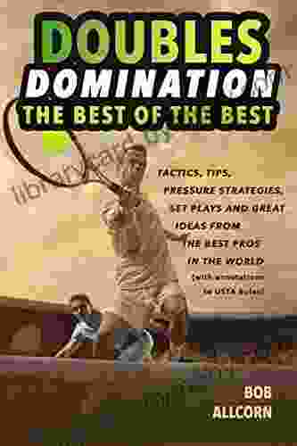 Doubles Domination: The Best Of The Best Tips Tactics And Strategies