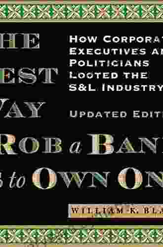 The Best Way To Rob A Bank Is To Own One: How Corporate Executives And Politicians Looted The S L Industry