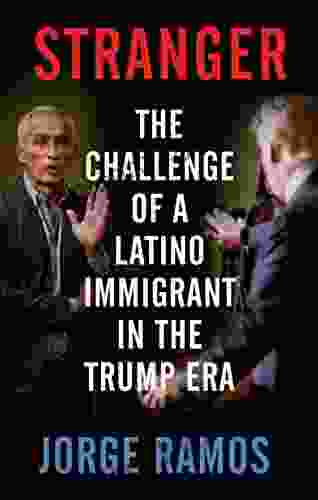 Stranger: The Challenge of a Latino Immigrant in the Trump Era