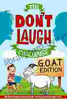 The Don t Laugh Challenge G O A T Edition: All Time Greatest Jokes for Kids For Boys and Girls Ages 7 12 Years Old