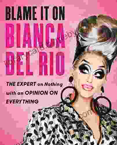 Blame It On Bianca Del Rio: The Expert On Nothing With An Opinion On Everything