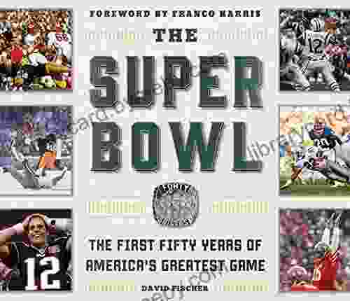 The Super Bowl: The First Fifty Years Of America S Greatest Game