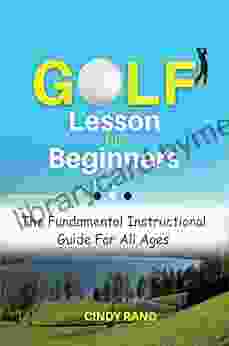 Golf Lesson For Beginners: The Fundamental Instructional Guide For All Ages