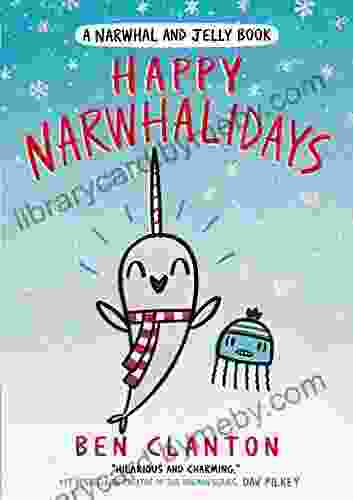 Happy Narwhalidays: The Funniest Young Children S 1st Graphic Novel For Readers Aged 5+ And The Perfect Christmas Gift (A Narwhal And Jelly Book 5)