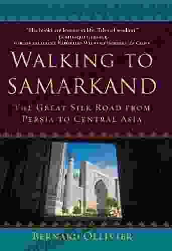 Walking To Samarkand: The Great Silk Road From Persia To Central Asia