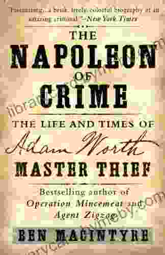 The Napoleon of Crime: The Life and Times of Adam Worth Master Thief