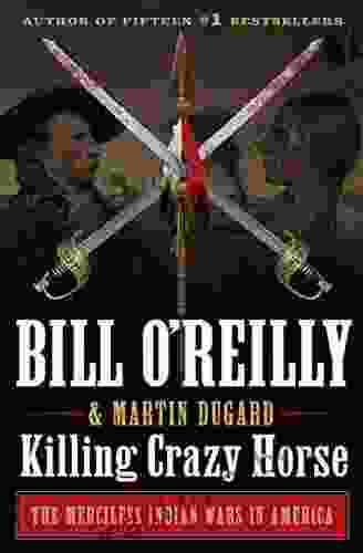 Killing Crazy Horse: The Merciless Indian Wars in America (Bill O Reilly s Killing Series)