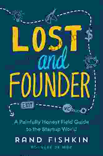 Lost And Founder: A Painfully Honest Field Guide To The Startup World