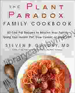 The Plant Paradox Family Cookbook: 80 One Pot Recipes to Nourish Your Family Using Your Instant Pot Slow Cooker or Sheet Pan