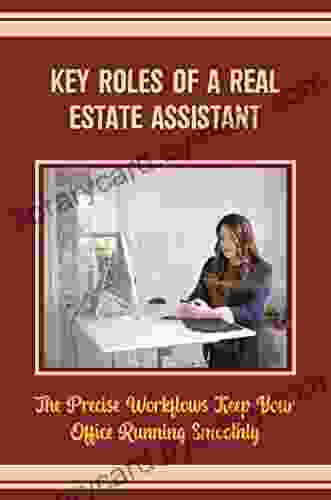 Key Roles Of A Real Estate Assistant: The Precise Workflows Keep Your Office Running Smoothly